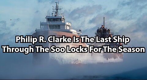 Philip R. Clarke Is The Last Ship Through The Soo Locks For The Season