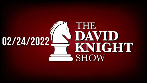 The David Knight Show 24Feb22 - Unabridged