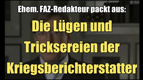 Ehem. FAZ-Redakteur packt aus: Die Lügen und Tricksereien der Kriegsberichterstatter (2010)