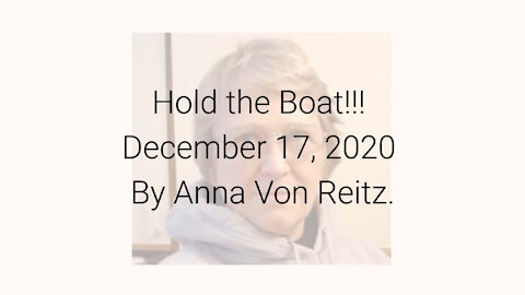 Hold the Boat!!! December 17, 2020 By Anna Von Reitz