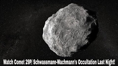 Watch Comet 29P/ Schwassmann-Wachmann's Occultation Last Night!