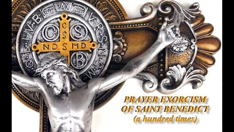 PRAYER EXORCISM OF SAINT BENEDICT - a hundred times