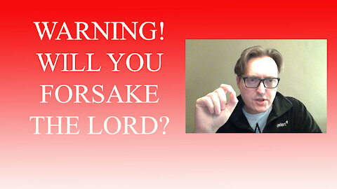 WARNING! WILL YOU FORSAKE THE LORD?