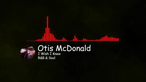 I WISH I KNEW - BY OTIS MCDONALD