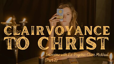 Clairvoyance to Christ (Interview with Ex-Psychic Clare McNaul - Part 2)