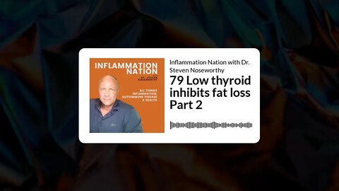 Inflammation Nation with Dr. Steven Noseworthy - 79 Low thyroid inhibits fat loss Part 2
