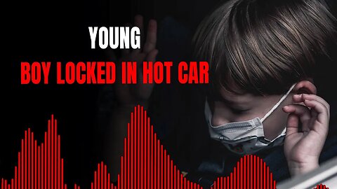 Young Boy Locked in Hot Car - True 911 Calls