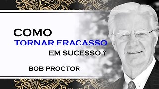 TORNE O FRACASSO PARTE DE SEU SUCESSO, BOB PROCTOR