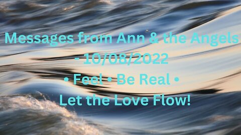 Messages from Ann & the Angels - 10/08/2022 • Feel • Be Real • Let the Love Flow!