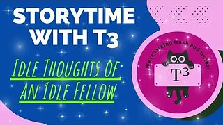 A T3 style reading of "Idle Thoughts of an Idle Fellow" w/commentary