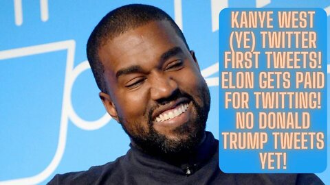 Kanye West (Ye) Twitter First Tweets! Elon Gets Paid For Twitting! No Donald Trump Tweets Yet!