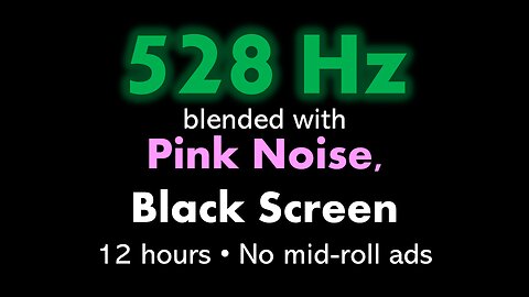 528 Hz blended with Pink Noise, Black Screen 🧘🌸⬛ • 12 hours • No mid-roll ads