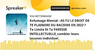 Enfumage Mental : AS-TU LE DROIT DE TE PLAINDRE DU RACISME EN 2022 ? Ta Limite Et Ta PARESSE INTELLE