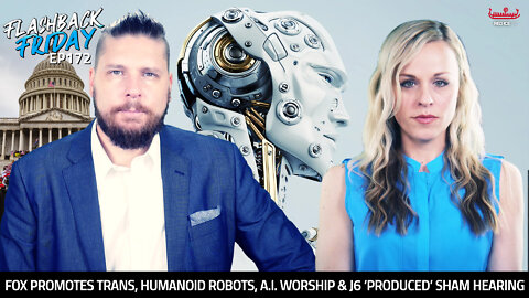 Fox Promotes Trans, Humanoid Robots, A.I. Worship & J6 ‘Produced’ Sham Hearing - FF Ep172