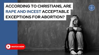 According to Christians, are rape and incest acceptable exceptions for abortion?