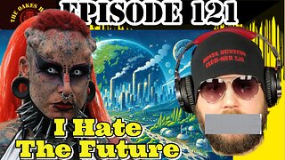 Episode 121: I Hate The Future