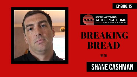 Breaking Bread with Shane Cashman in West Virginia - Episode 15 - Speaking Wrong At The Right Time