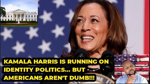 KAMALA HARRIS IS RUNNING ON IDENTITY POLITICS... BUT AMERICANS AREN'T DUMB!!!