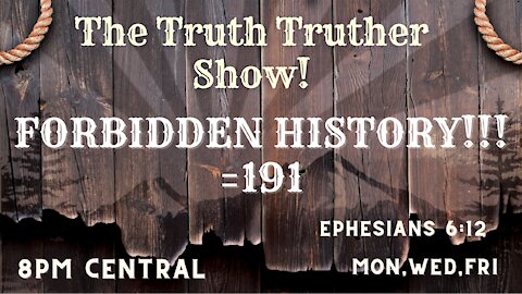 THE TRUTH TRUTHER SHOW - FORBIDDEN HISTORY = 191 09.10.2021
