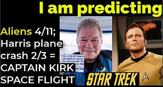 I am predicting- Aliens 4/11; Harris plane crash 2/3 = CAPTAIN KIRK SPACE FLIGHT PROPHECY