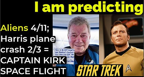 I am predicting- Aliens 4/11; Harris plane crash 2/3 = CAPTAIN KIRK SPACE FLIGHT PROPHECY