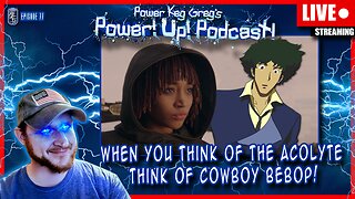When You Think of The Acolyte, You Better Think of Cowboy Bebop | Power!Up!Podcast! Ep: 77