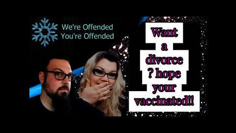 Ep# 62 getting Divorced ? hope your vaccinated!! | We’re Offended You’re Offended PodCast