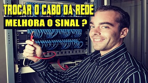 TROCAR O CABO DE REDE MELHORA O SINAL ????