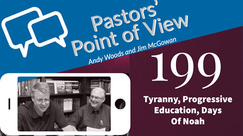 Pastors' Point of View (PPOV) 199. Tyranny, Progressive Education and Days of Noah.