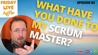 What have you DONE to my SCRUM Master? 🔴 Friday Live Agile #93