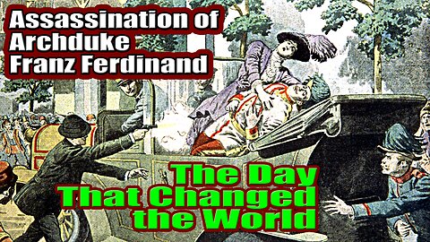 The Day That Changed the World: Assassination of Archduke Franz Ferdinand