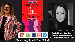 Common Sense America with Eden Hill & Amannisa Mukhlis - Chinas Crimes Against Women