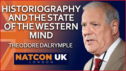 Theodore Dalrymple | Historiography and the State of the Western Mind | NatCon UK