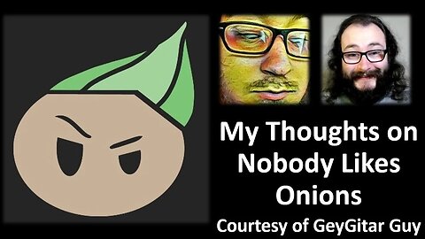 My Thoughts on Nobody Likes Onions (Courtesy of GeyGitar Guy)