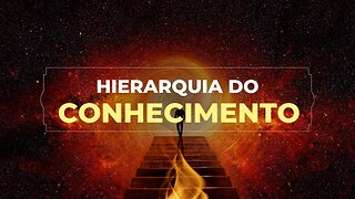A HIERARQUIA DO CONHECIMENTO VERDADEIRO (TEMAS ESPECIAIS 02)