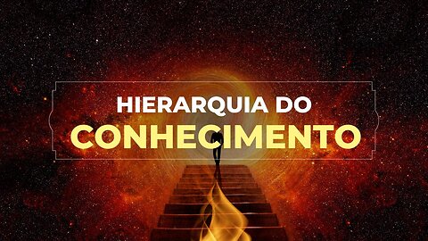 A HIERARQUIA DO CONHECIMENTO VERDADEIRO (TEMAS ESPECIAIS 02)