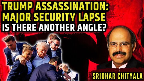 Trump Assassination: Major Security Lapse • Is there another angle? • Sridhar Chityala