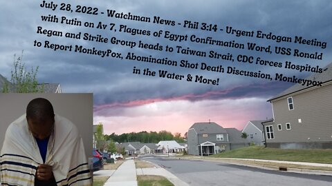 July 28, 2022-Watchman News - Phil 3:14 - Plagues of Egypt Confirmation, USS Regan to Taiwan & More!