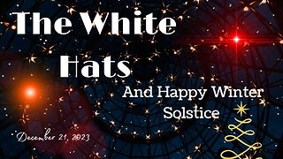 The White Hats & Happy Winter Solstice (December 21, 2023)