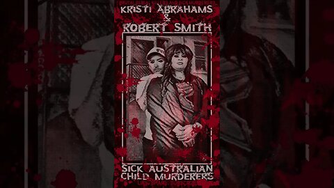 Kristi Abrahams & Robert Smith, Child Killers, Sick Australian Murderers