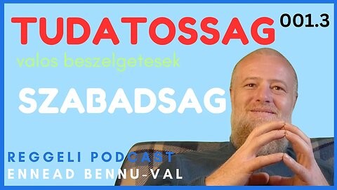 (001) 3. A tudatossag es a szabadsag | Reggeli Podcast Bennuval