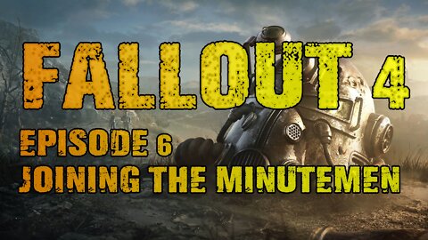 FALLOUT 4 | EPISODE 6 JOINING THE MINUTEMEN