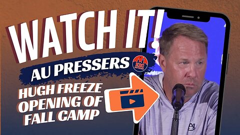 PRESSER | Hugh Freeze Talks Opening of Auburn Football Fall Camp 2023