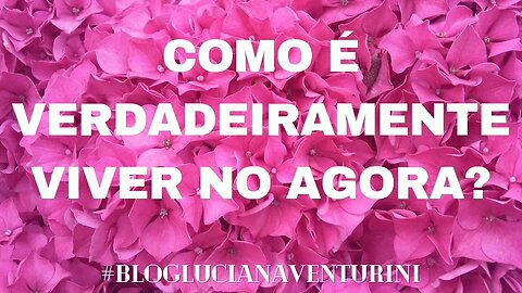 Como é verdadeiramente viver no agora? #lucianaventurini #vivermelhor #silvioalbuquerque