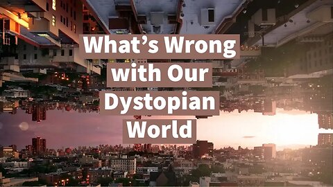 What’s Wrong with Our Dystopian World (Mother of All Rants 05:56)