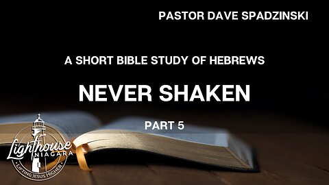 A Short Bible Study of Hebrews: Never Shaken - Pastor Dave Spadzinski