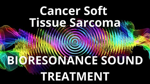 Cancer Soft Tissue Sarcoma_Sound therapy session_Sounds of nature