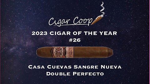 2023 Cigar of the Year Countdown (Coop’s List): #26: Casa Cuevas Sangre Nueva Double Perfecto