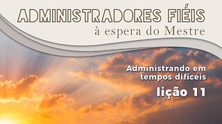 Lição 11 - Administrando em tempos difíceis - Lição da Escola Sabatina - 1º Trimestre de 2023