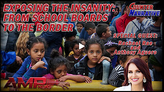 Exposing the Insanity: From the School Boards to the Border | Counter Narrative Ep. 146